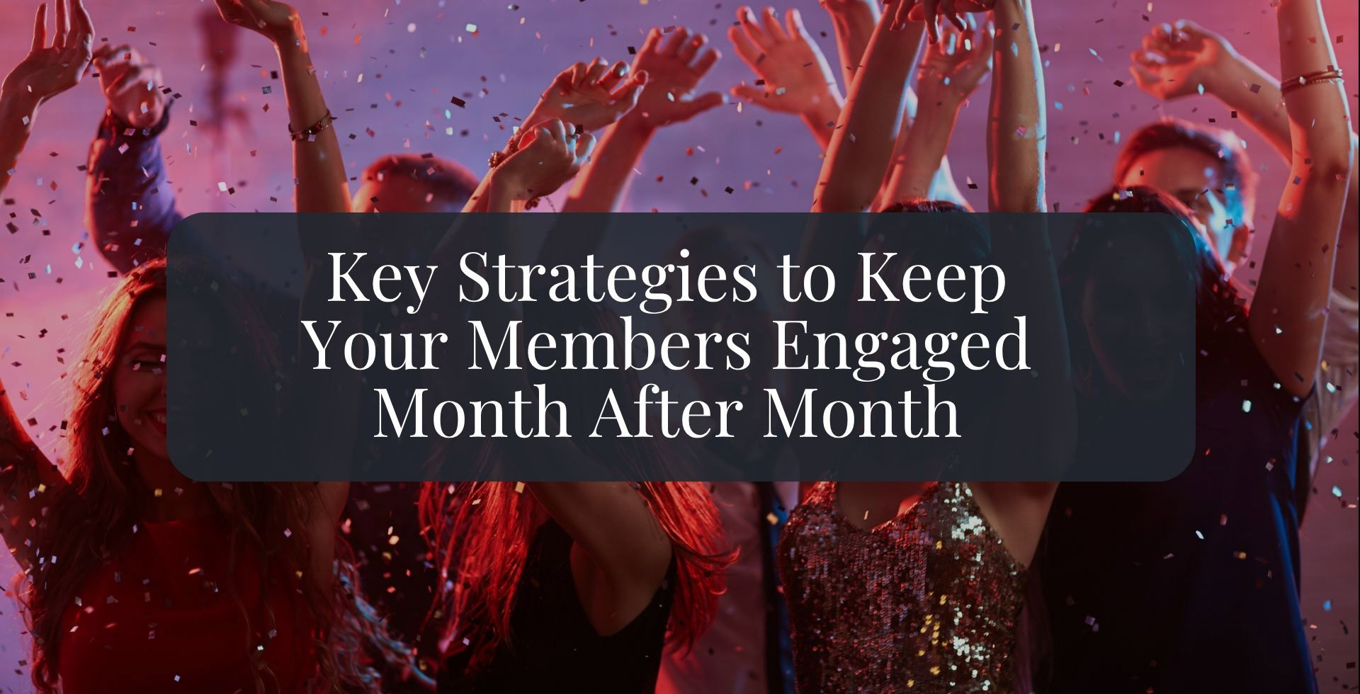 strategies to keep coming back month after month