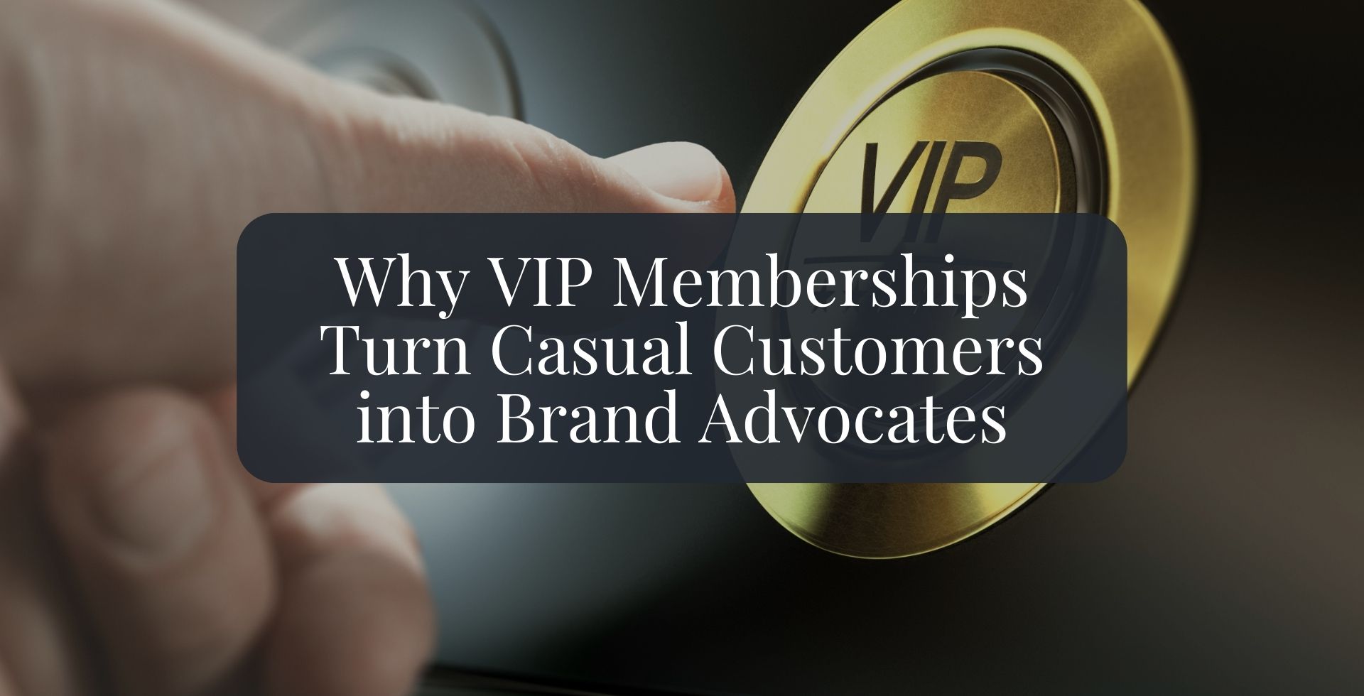 Why VIP Memberships turn casual customers into brand advocates