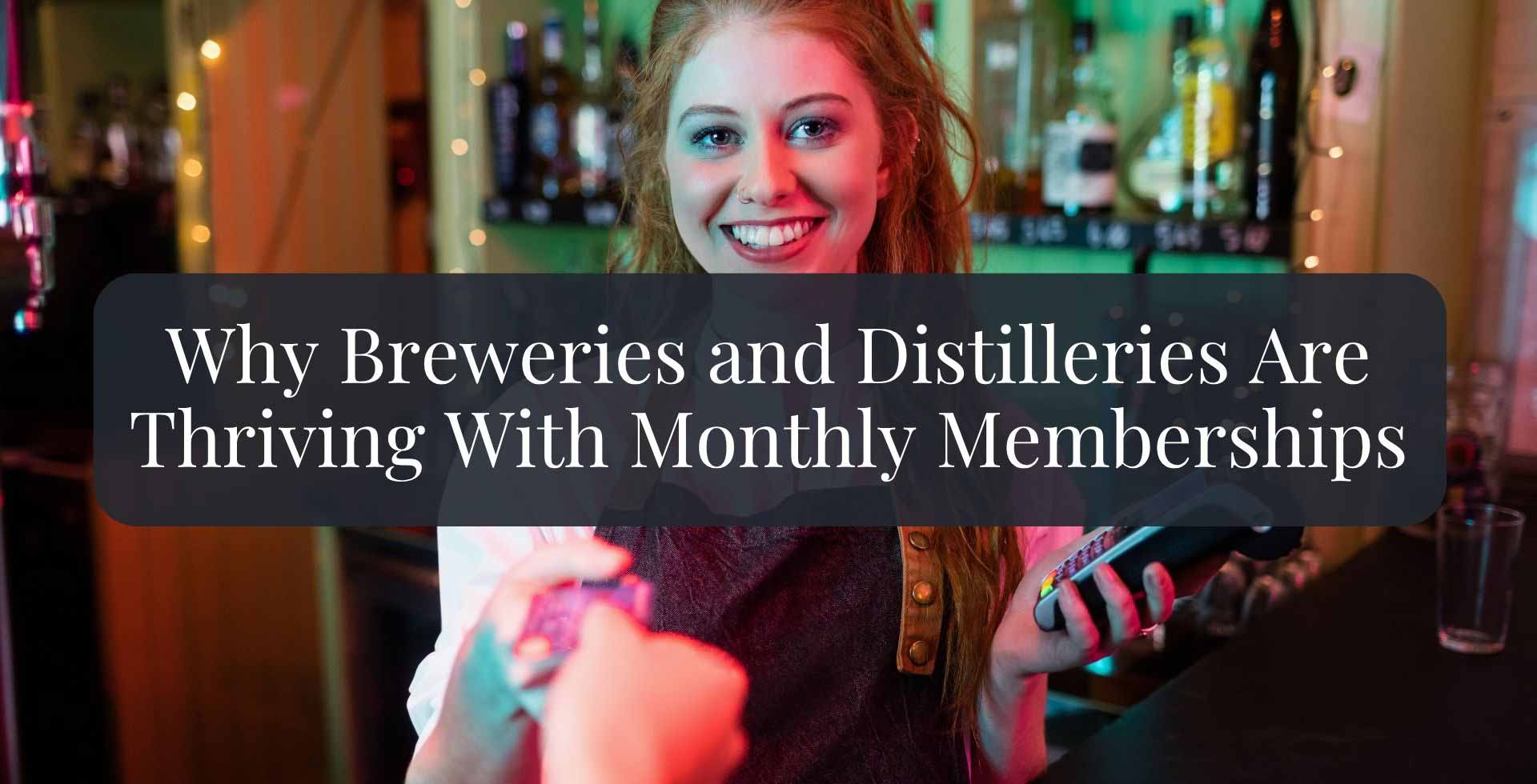 Why Breweries and Distilleries Are Thriving With Monthly Memberships